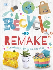 Recycle and Remake: Creative Projects for Eco Kids - DK (Hardback) 02-04-2020 