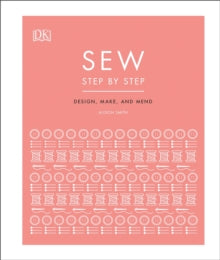 Sew Step by Step: How to use your sewing machine to make, mend, and customize - DK (Hardback) 06-02-2020 