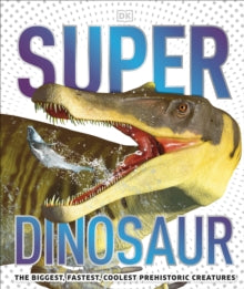 Super Dinosaur: The Biggest, Fastest, Coolest Prehistoric Creatures - DK (Hardback) 16-07-2020 