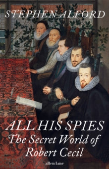 All His Spies: The Secret World of Robert Cecil - Stephen Alford (Hardback) 04-07-2024 