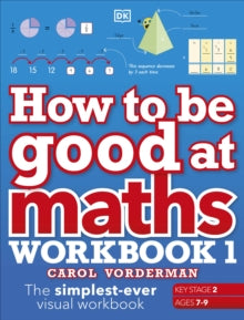 How to be Good at Maths Workbook 1, Ages 7-9 (Key Stage 2): The Simplest-Ever Visual Workbook - Carol Vorderman (Paperback) 28-10-2021 