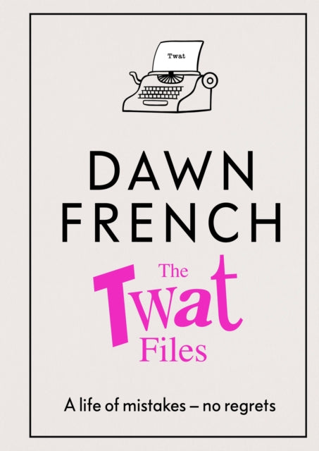 The Twat Files - Dawn French (Hardback) 12-10-2023
