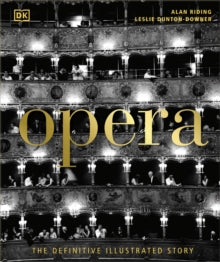 Opera: The Definitive Illustrated Story - Alan Riding; Leslie Dunton-Downer (Hardback) 07-07-2022 