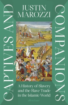 Captives and Companions: A History of Slavery and the Slave Trade in the Islamic World - Justin Marozzi (Hardback) 10-07-2025 