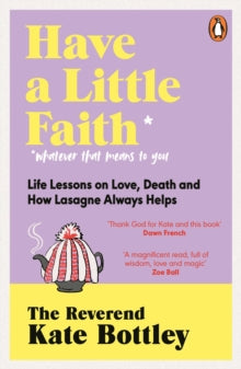 Have A Little Faith: Life Lessons on Love, Death and How Lasagne Always Helps - The Reverend Kate Bottley (Paperback) 28-03-2024 