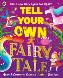 Tell Your Own Fairy Tale: Pick a new story again and again! - Adam Guillain; Charlotte Guillain; Tony Neal (Paperback) 05-06-2025 