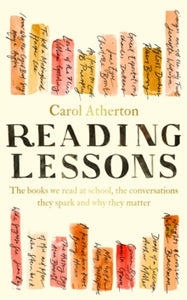 Reading Lessons: The books we read at school, the conversations they spark and why they matter - Carol Atherton (Hardback) 04-04-2024 