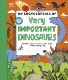 My Very Important Encyclopedias  My Encyclopedia of Very Important Dinosaurs: For Little Dinosaur Lovers Who Want to Know Everything - DK (Hardback) 04-07-2024 
