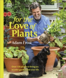 For the Love of Plants: Over 150 Plants to Bring Joy to Your Garden and Your Life - Adam Frost (Hardback) 13-03-2025 