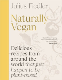 Naturally Vegan: Delicious Recipes from Around the World That Just Happen to Be Plant-based - Julius Fiedler (Hardback) 15-05-2025 