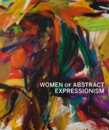 Women of Abstract Expressionism - Joan Marter; Gwen F. Chanzit; Robert Hobbs; Ellen G. Landau; Susan Landauer; Irving Sandler (Hardback) 05-07-2016 