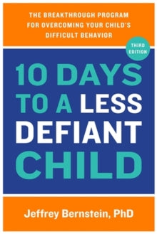 10 Days to a Less Defiant Child: The Breakthrough Program for Overcoming Your Child's Difficult Behavior - Jeffrey Bernstein, Ph.D. (Paperback) 09-02-2023 