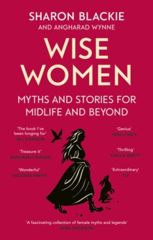 Wise Women: Myths and stories for midlife and beyond - 'Extra ordinary . . . beautifully and vividly retold stories' TLS - Sharon Blackie; Angharad Wynne (Paperback) 02-10-2025 