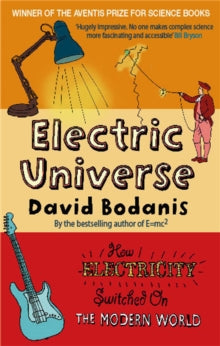 Electric Universe: How Electricity Switched on the Modern World - David Bodanis (Paperback) 19-01-2006 Winner of Royal Society Prize for Science Books: General Prize 2006 (UK).