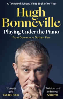 Playing Under the Piano: 'Comedy gold' Sunday Times: From Downton to Darkest Peru - Hugh Bonneville (Paperback) 15-06-2023 