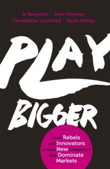 Play Bigger: How Rebels and Innovators Create New Categories and Dominate Markets - Al Ramadan; Dave Peterson; Christopher Lochhead; Kevin Maney (Paperback) 14-06-2016 Short-listed for CMI Management Book of the Year Award, Innovation and Entrepreneu