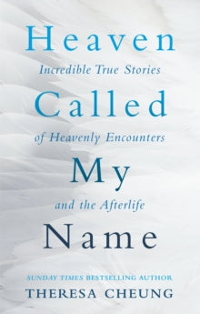 Heaven Called My Name: Incredible true stories of heavenly encounters and the afterlife - Theresa Cheung (Paperback) 03-11-2016 