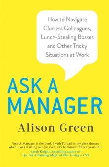 Ask a Manager: How to Navigate Clueless Colleagues, Lunch-Stealing Bosses and Other Tricky Situations at Work - Alison Green (Paperback) 26-09-2019 