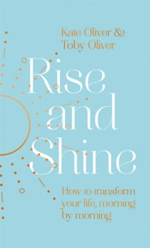 Rise and Shine: How to transform your life, morning by morning - Kate Oliver; Toby Oliver (Hardback) 02-12-2021 