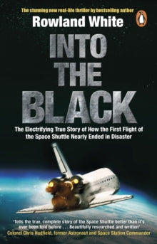Into the Black: The electrifying true story of how the first flight of the Space Shuttle nearly ended in disaster - Rowland White (Paperback) 04-05-2017 