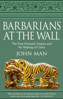 Barbarians at the Wall: The First Nomadic Empire and the Making of China - John Man (Paperback) 23-01-2020 