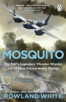 Mosquito: The RAF's Legendary Wooden Wonder and its Most Extraordinary Mission - Rowland White (Paperback) 25-04-2024 