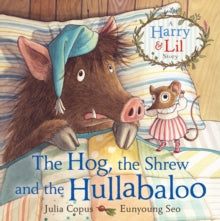 A Harry & Lil Story  The Hog, the Shrew and the Hullabaloo - Julia Copus; Eunyoung Seo (Paperback) 05-03-2015 