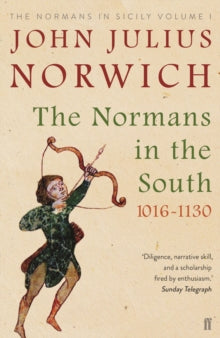 The Normans in the South, 1016-1130: The Normans in Sicily Volume I - John Julius Norwich; John Julius Norwich (Paperback) 01-03-2018 