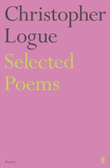 Selected Poems of Christopher Logue - Christopher Logue (Paperback) 20-09-2018 