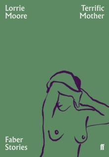 Faber Stories  Terrific Mother: Faber Stories - Lorrie Moore (Paperback) 07-03-2019 