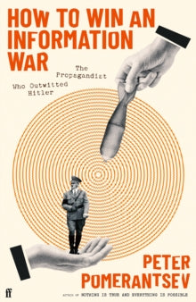 How to Win an Information War: The Propagandist Who Outwitted Hitler: BBC R4 Book of the Week - Peter Pomerantsev (Hardback) 07-03-2024 