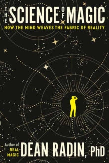 The Science of Magic: How the Mind Weaves the Fabric of Reality - Dean Radin, Ph.D. (Paperback) 21-10-2025 