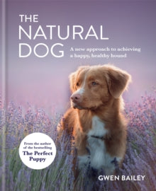 The Natural Dog: A New Approach to Achieving a Happy, Healthy Hound - Gwen Bailey (Hardback) 01-07-2021 