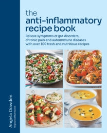 The Anti-Inflammatory Recipe Book: Relieve symptoms of gut disorders, chronic pain and autoimmune diseases with over 100 fresh and nutritious recipes - Angela Dowden (Paperback) 27-02-2025 