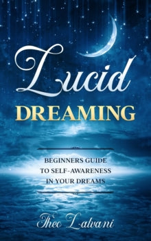 Lucid Dreaming: Beginners Guide to Self-Awareness in Your Dreams - Theo Lalvani (Paperback) 26-09-2020 