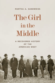 The Girl in the Middle: A Recovered History of the American West - Martha A. Sandweiss (Hardback) 15-04-2025 
