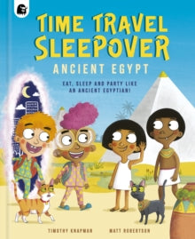 Step Back In Time  Time Travel Sleepover: Ancient Egypt: Eat, Sleep and Party Like an Ancient Egyptian! - Timothy Knapman; Matt Robertson (Hardback) 03-08-2023 