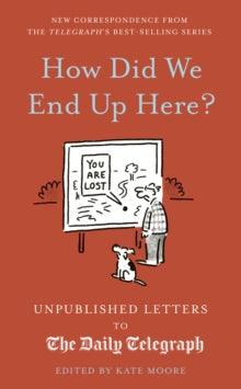 Daily Telegraph Letters  How Did We End Up Here?: Unpublished Letters to the Daily Telegraph: Volume 15 - Kate Moore (Hardback) 12-10-2023 