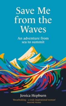 Save Me from the Waves: An adventure from sea to summit - Jessica Hepburn (Hardback) 07-03-2024 