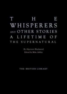 The Whisperers and Other Stories: A Lifetime of the Supernatural - Algernon Blackwood; Mike Ashley (Hardback) 19-05-2022 