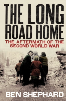 The Long Road Home: The Aftermath of the Second World War - Ben Shephard (Paperback) 07-04-2011 