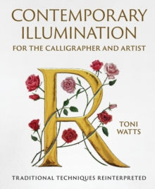 Contemporary Illumination for the Calligrapher and Artist: Traditional Techniques Reinterpreted - Toni Watts (Hardback) 05-11-2024 