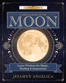 Llewellyn's Complete Book Series  Llewellyn's Complete Book of the Moon: Lunar Wisdom for Magic, Healing & Inspiration - Jesamyn Angelica (Paperback) 08-01-2026 
