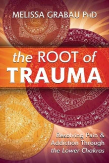 The Root of Trauma: Resolving Pain & Addiction Through the Lower Chakras - Melissa Grabau (Paperback) 08-01-2026 