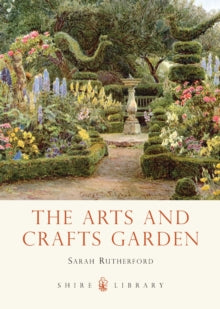Shire Library  The Arts and Crafts Garden - Sarah Rutherford (Paperback) 10-07-2013 