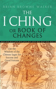 The I Ching Or Book Of Changes: Use the Wisdom of the Chinese Sages for Success and Good Fortune - Brian Browne Walker (Paperback) 03-02-2011 
