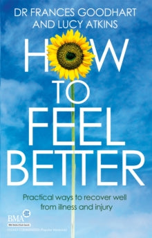 How to Feel Better: Practical ways to recover well from illness and injury - Dr Frances Goodhart; Lucy Atkins (Paperback) 06-08-2015 Short-listed for BMA Medical Book Awards 2014 (UK).