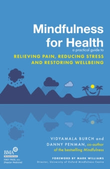 Mindfulness for Health: A practical guide to relieving pain, reducing stress and restoring wellbeing - Vidyamala Burch; Dr Danny Penman (Paperback) 05-09-2013 Winner of BMA Medical Book Awards 2014 (UK).