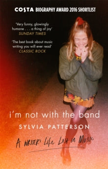 I'm Not with the Band: A Writer's Life Lost in Music - Sylvia Patterson (Paperback) 06-07-2017 Short-listed for Costa Book Awards: Biography category 2016 (UK) and NME Book of the Year Award 2017 (UK). Long-listed for Penderyn Music Book Prize 2017 (