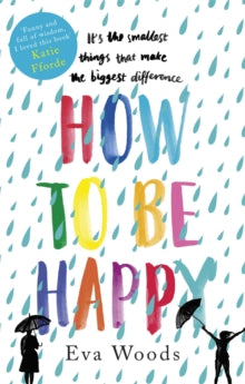 How to be Happy: The unmissable, uplifting Kindle bestseller - Eva Woods (Paperback) 08-03-2018 
